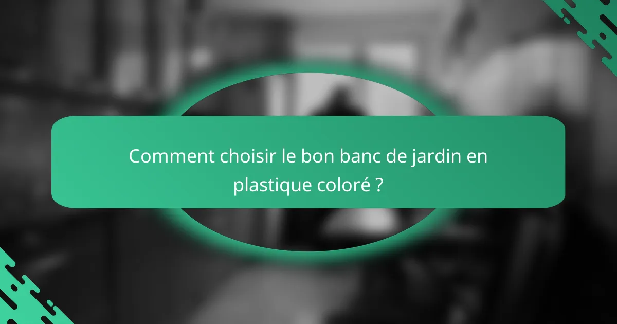 Comment choisir le bon banc de jardin en plastique coloré ?
