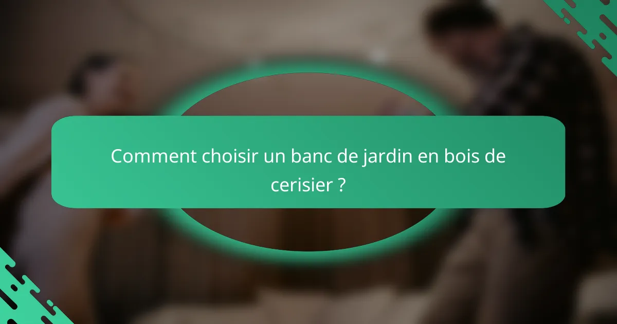 Comment choisir un banc de jardin en bois de cerisier ?