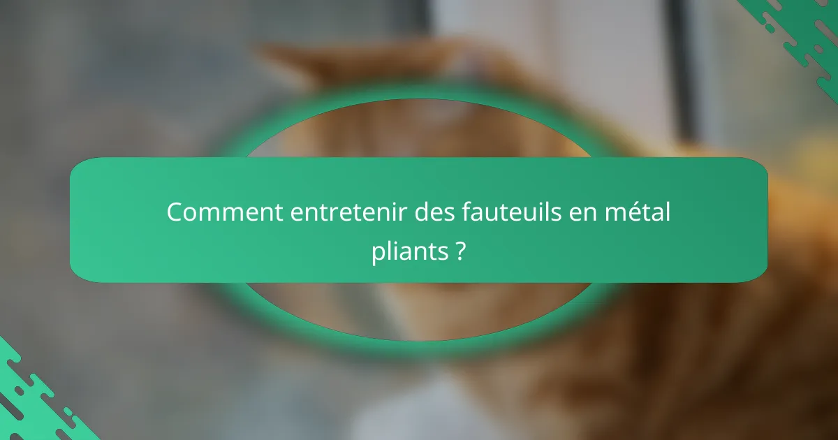 Comment entretenir des fauteuils en métal pliants ?