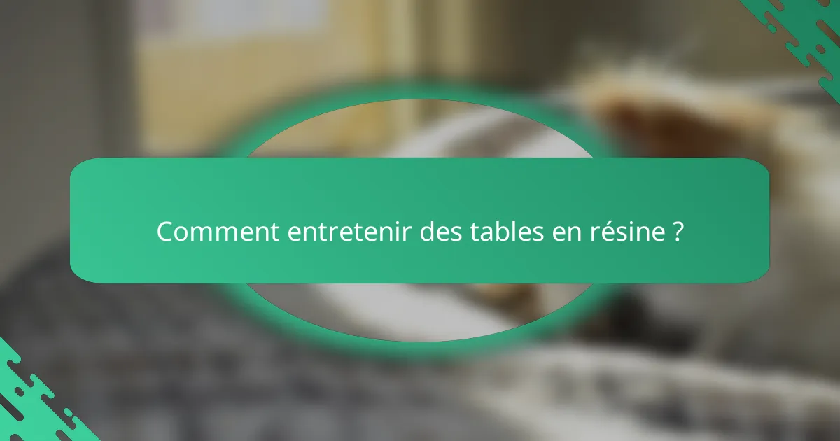 Comment entretenir des tables en résine ?