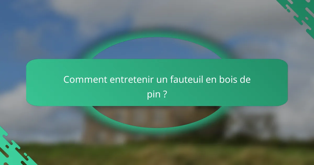 Comment entretenir un fauteuil en bois de pin ?