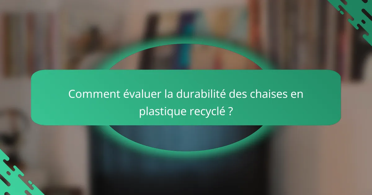 Comment évaluer la durabilité des chaises en plastique recyclé ?