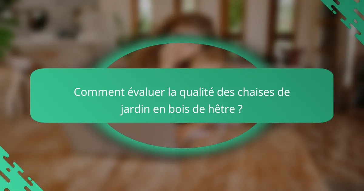 Comment évaluer la qualité des chaises de jardin en bois de hêtre ?