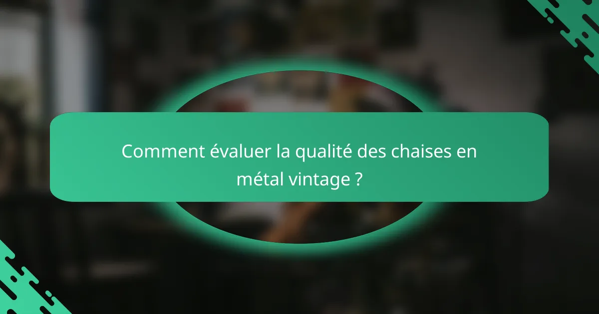 Comment évaluer la qualité des chaises en métal vintage ?
