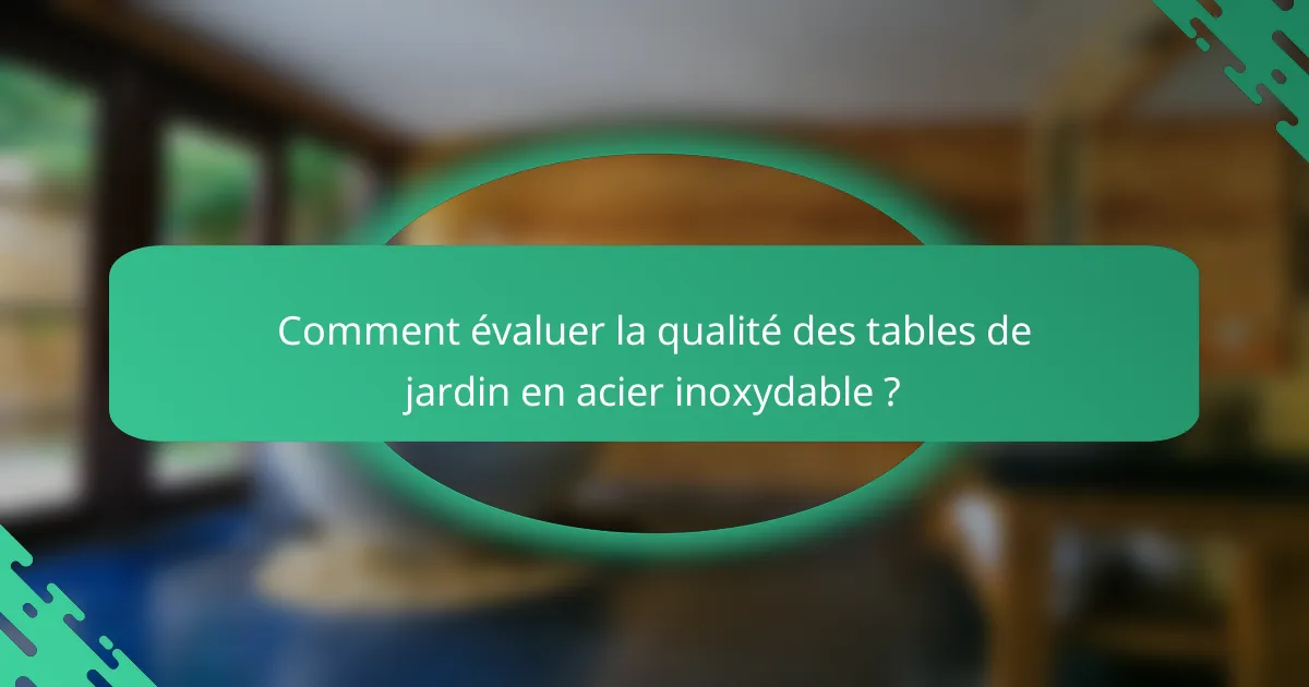 Comment évaluer la qualité des tables de jardin en acier inoxydable ?