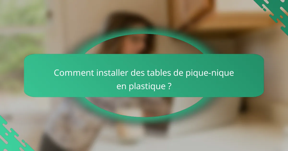 Comment installer des tables de pique-nique en plastique ?