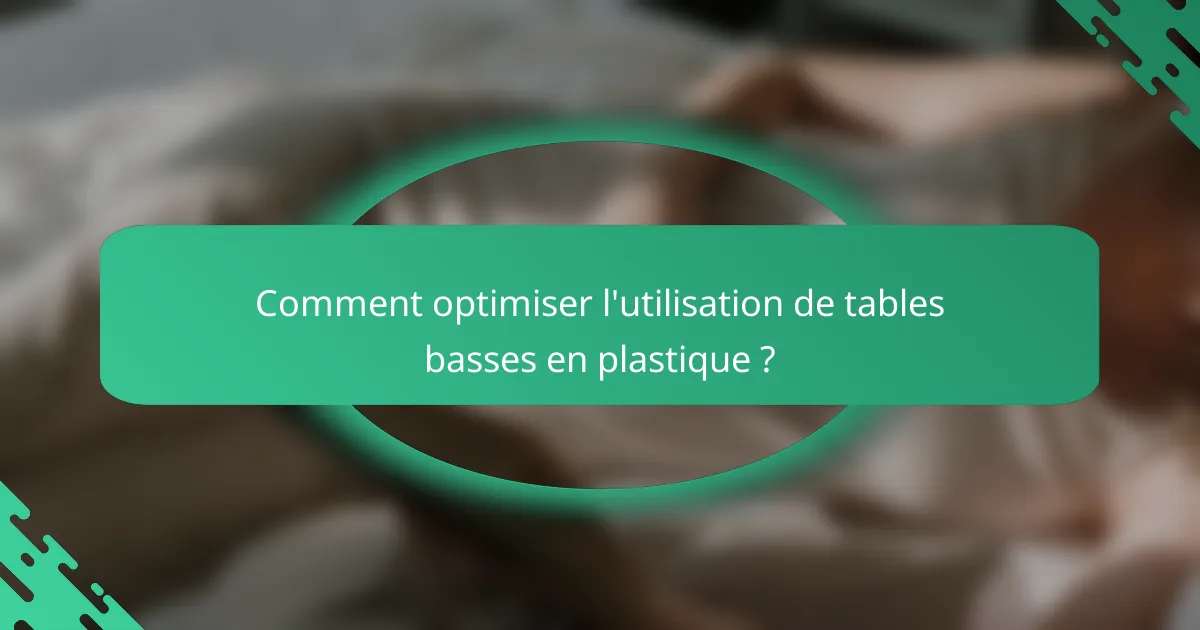 Comment optimiser l'utilisation de tables basses en plastique ?