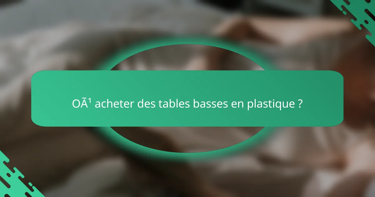 Où acheter des tables basses en plastique ?
