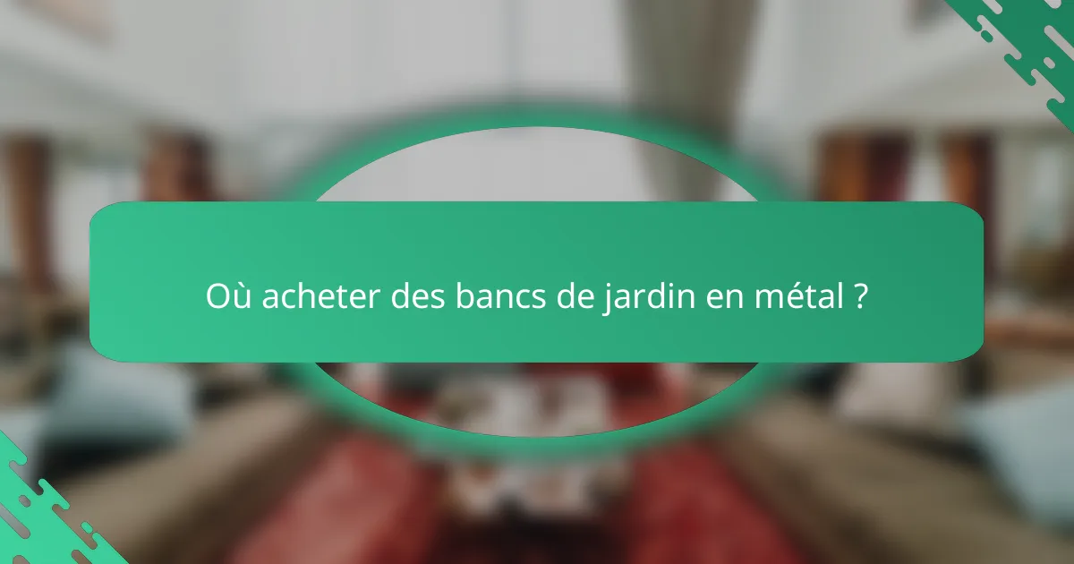 Où acheter des bancs de jardin en métal ?