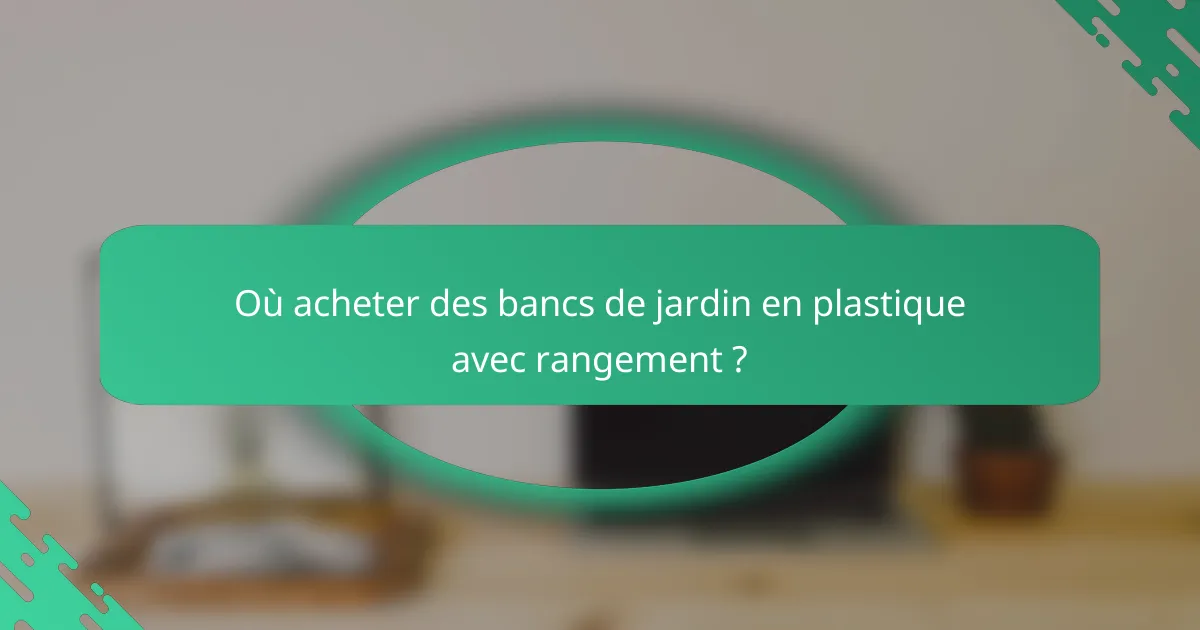 Où acheter des bancs de jardin en plastique avec rangement ?