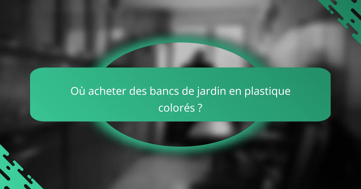 Où acheter des bancs de jardin en plastique colorés ?