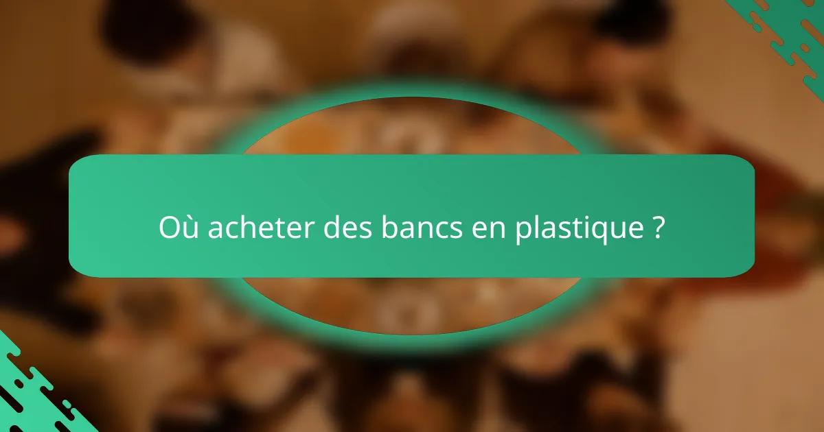 Où acheter des bancs en plastique ?