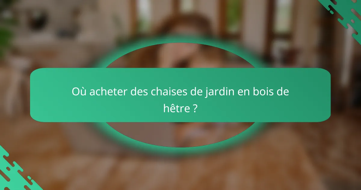Où acheter des chaises de jardin en bois de hêtre ?