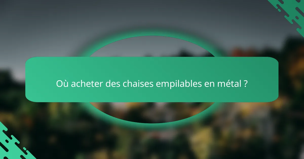 Où acheter des chaises empilables en métal ?