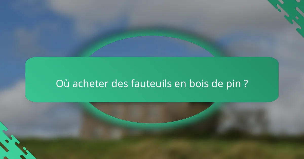 Où acheter des fauteuils en bois de pin ?