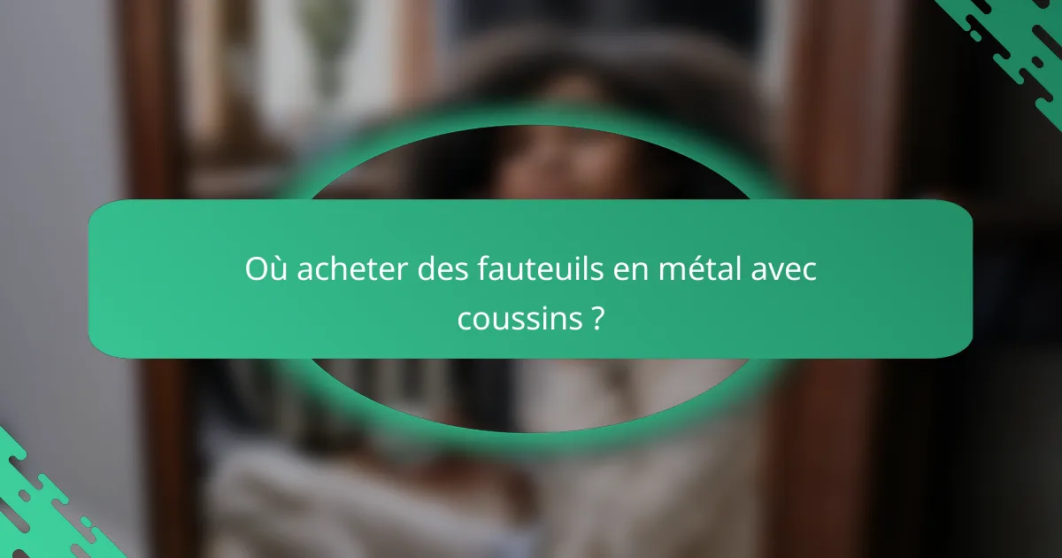 Où acheter des fauteuils en métal avec coussins ?