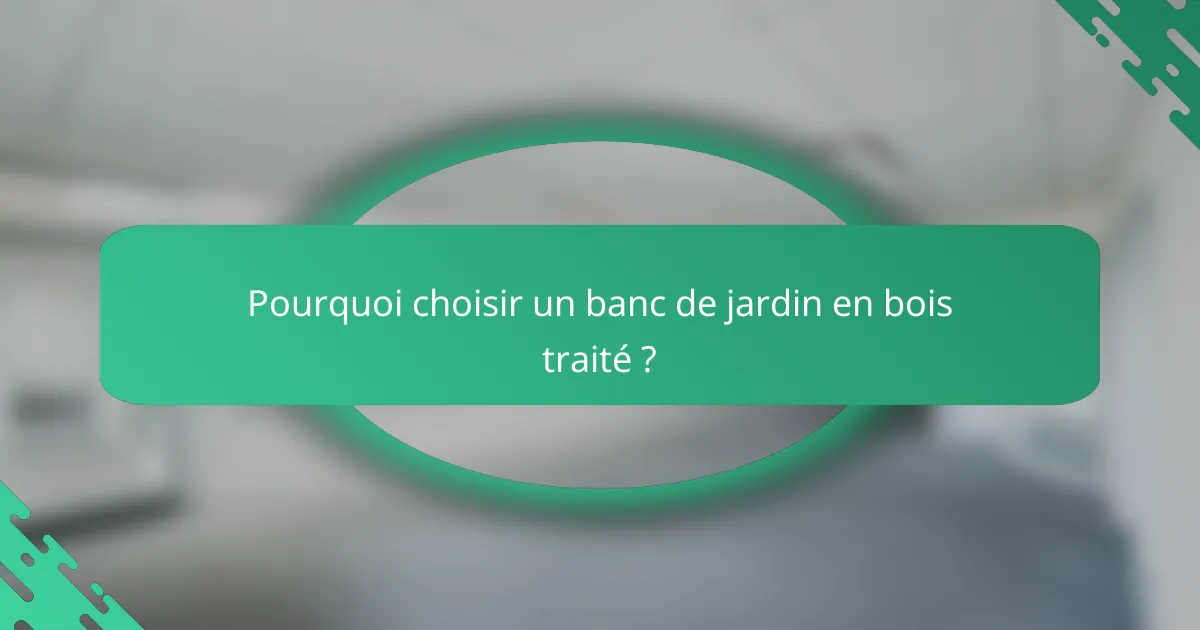Pourquoi choisir un banc de jardin en bois traité ?
