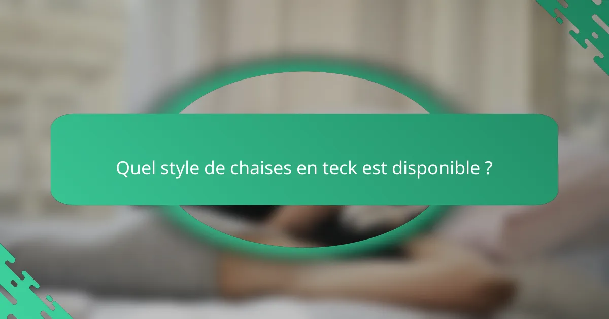 Quel style de chaises en teck est disponible ?