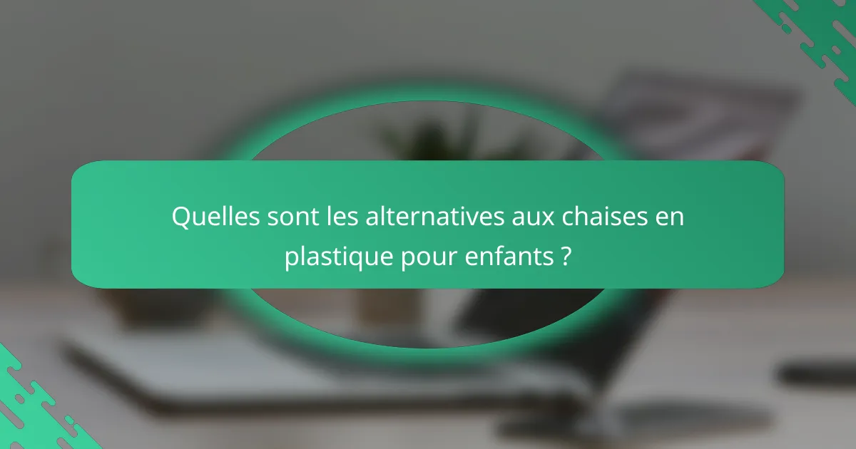 Quelles sont les alternatives aux chaises en plastique pour enfants ?
