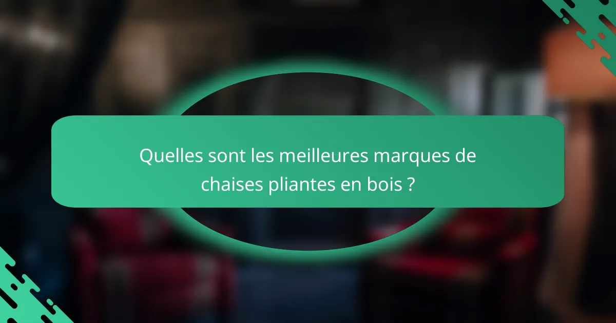 Quelles sont les meilleures marques de chaises pliantes en bois ?