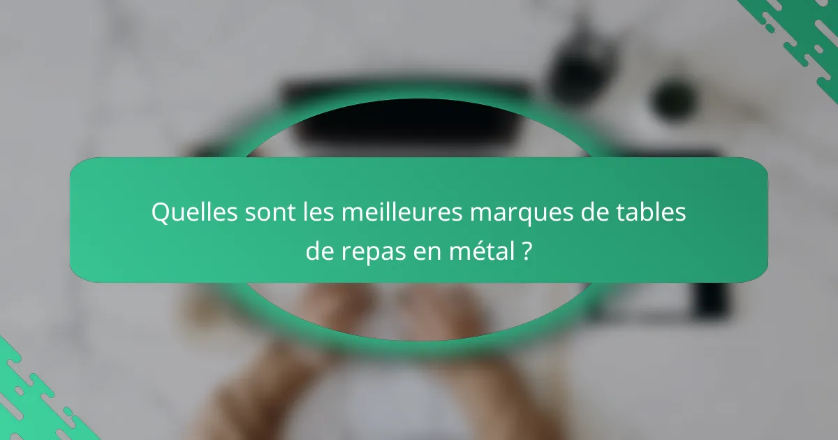 Quelles sont les meilleures marques de tables de repas en métal ?