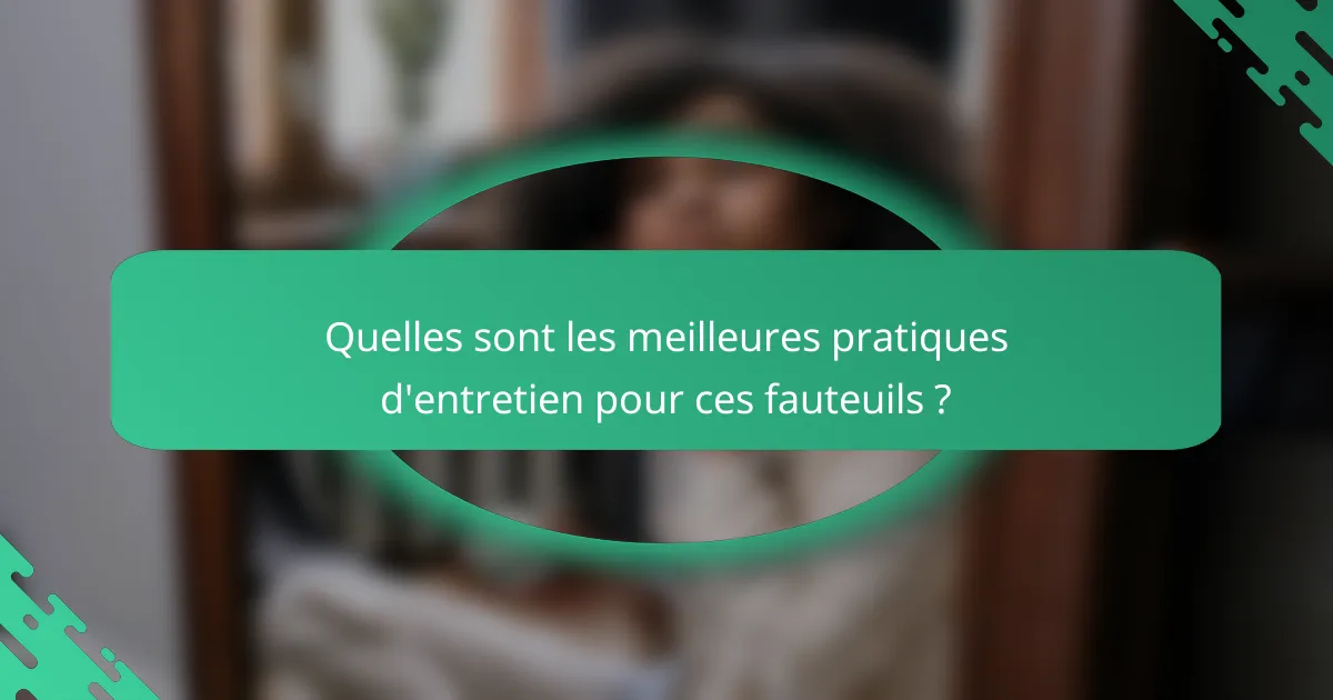 Quelles sont les meilleures pratiques d'entretien pour ces fauteuils ?