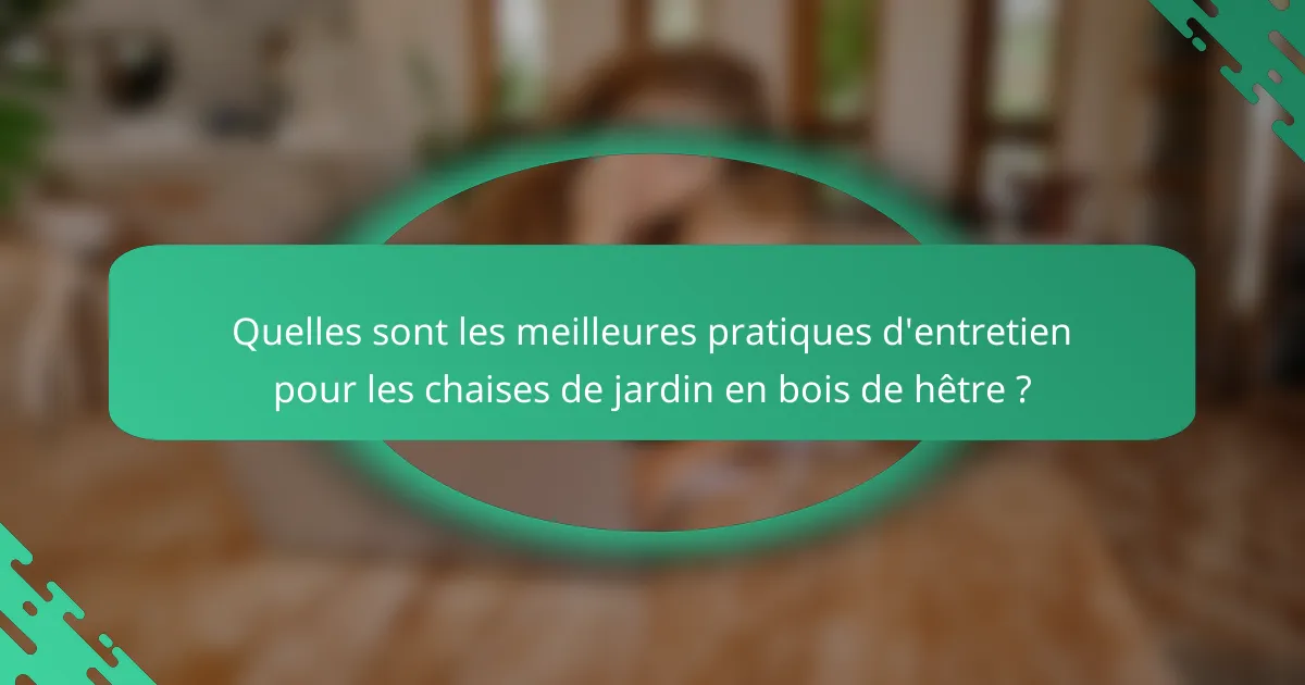 Quelles sont les meilleures pratiques d'entretien pour les chaises de jardin en bois de hêtre ?