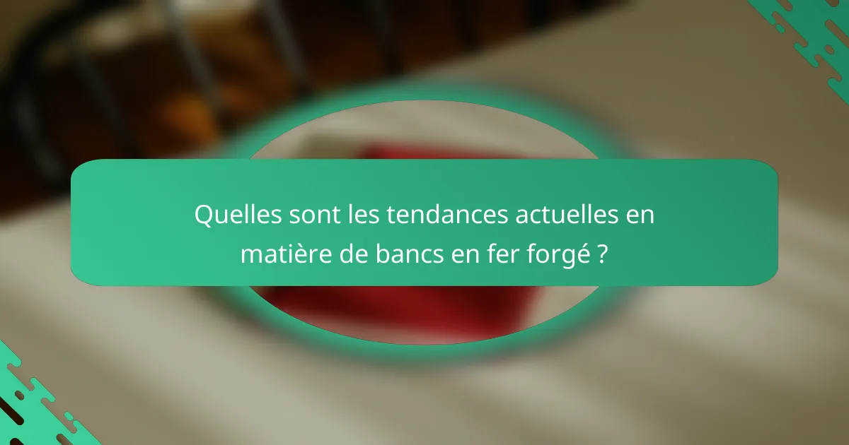 Quelles sont les tendances actuelles en matière de bancs en fer forgé ?