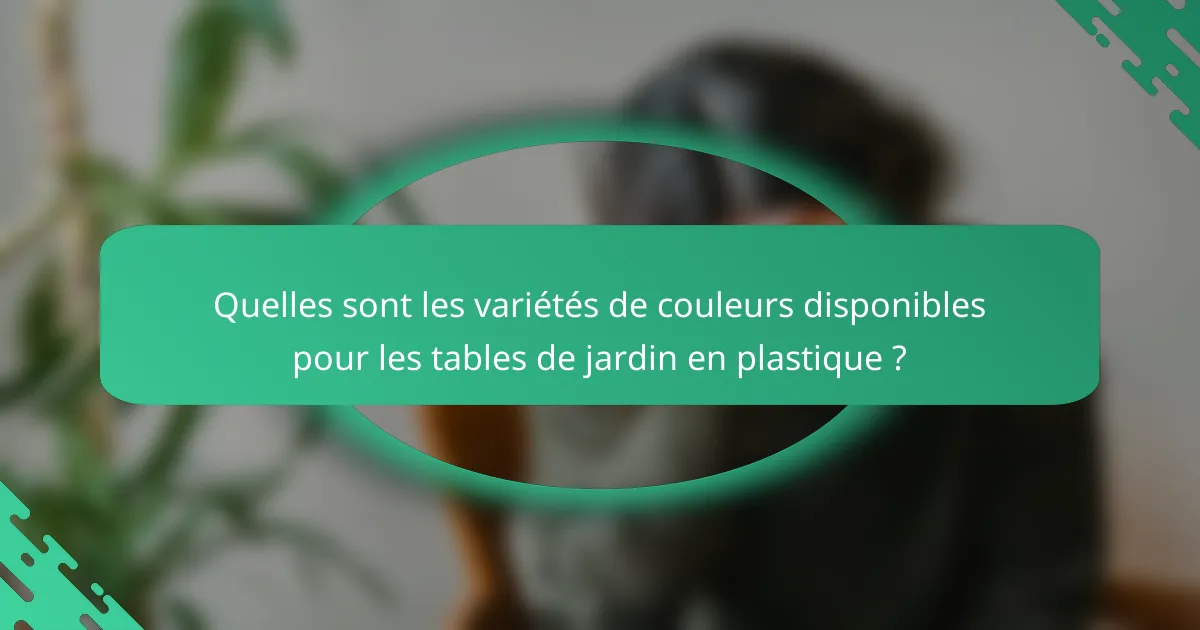 Quelles sont les variétés de couleurs disponibles pour les tables de jardin en plastique ?