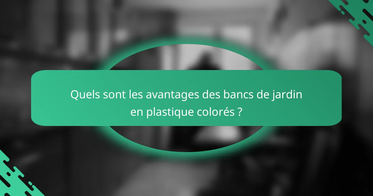 Quels sont les avantages des bancs de jardin en plastique colorés ?