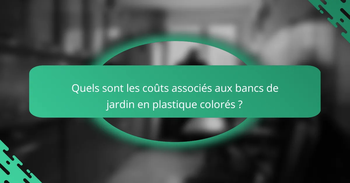 Quels sont les coûts associés aux bancs de jardin en plastique colorés ?