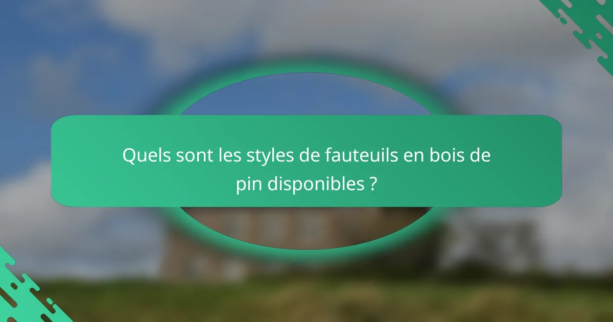 Quels sont les styles de fauteuils en bois de pin disponibles ?