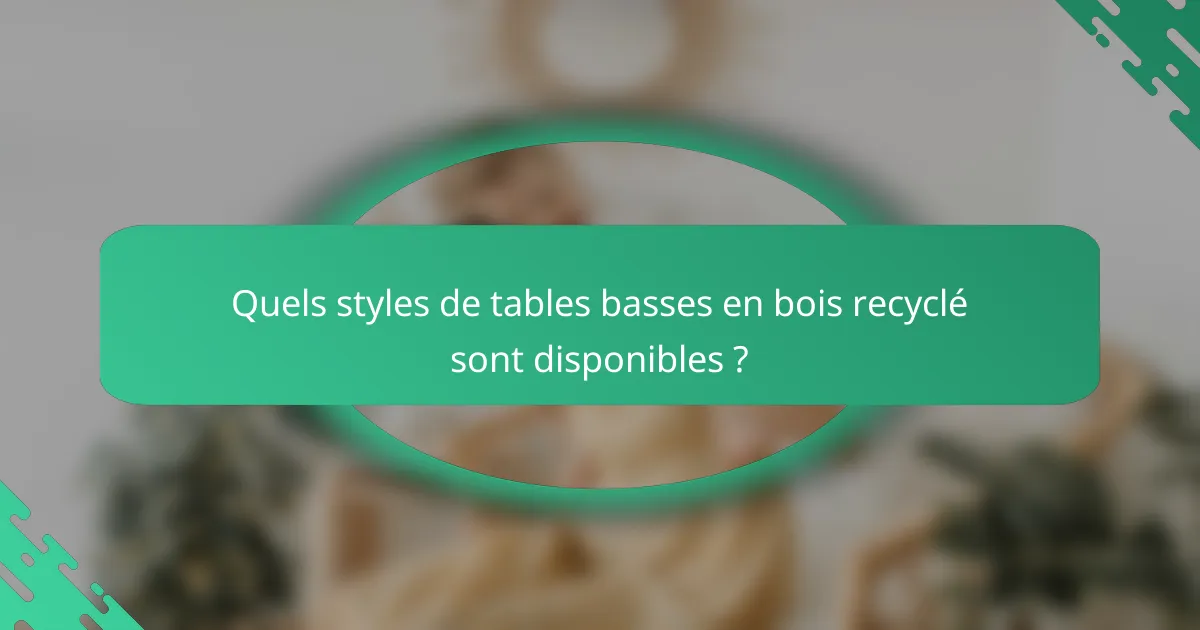Quels styles de tables basses en bois recyclé sont disponibles ?